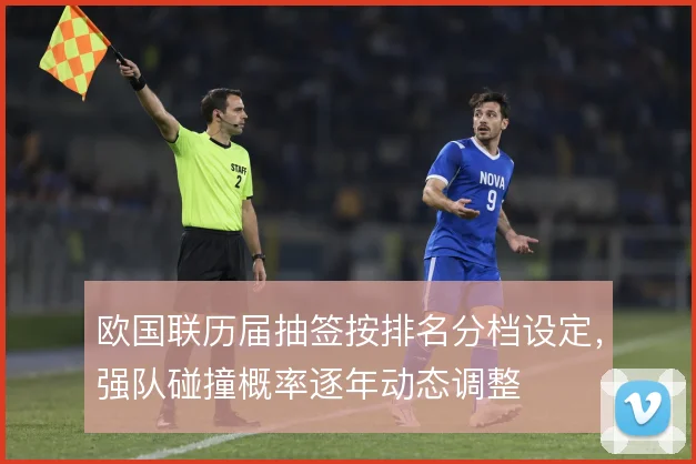 欧国联历届抽签按排名分档设定，强队碰撞概率逐年动态调整