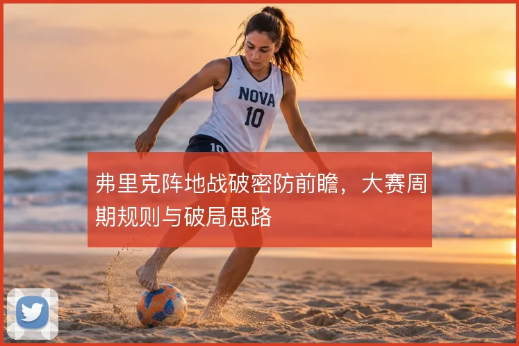 弗里克阵地战破密防前瞻,大赛周期规则与破局思路