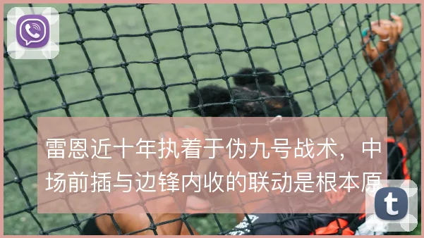 雷恩近十年执着于伪九号战术，中场前插与边锋内收的联动是根本原因