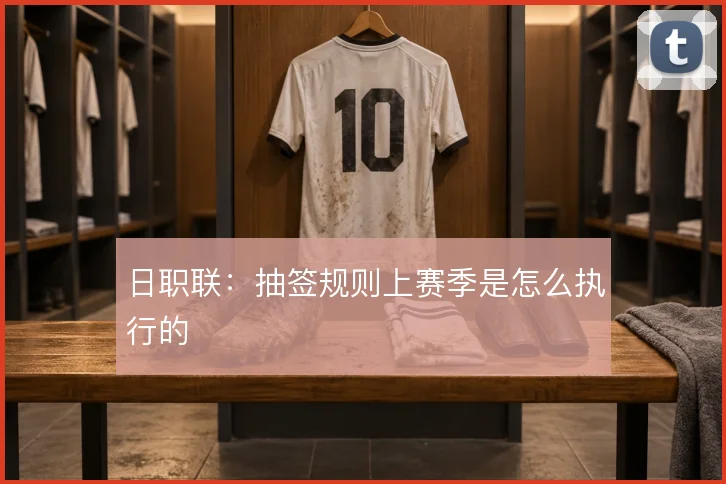 日职联:抽签规则上赛季是怎么执行的